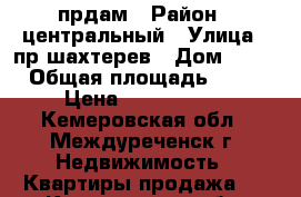 прдам › Район ­ центральный › Улица ­ пр шахтерев › Дом ­ 19 › Общая площадь ­ 98 › Цена ­ 2 100 000 - Кемеровская обл., Междуреченск г. Недвижимость » Квартиры продажа   . Кемеровская обл.